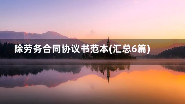 除劳务合同协议书范本(汇总6篇)