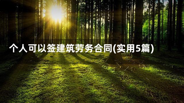 个人可以签建筑劳务合同(实用5篇)
