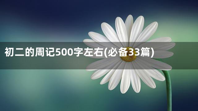 初二的周记500字左右(必备33篇)