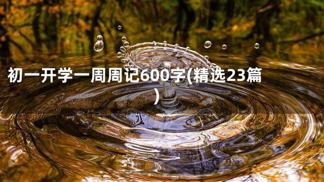 初一开学一周周记600字(精选23篇)