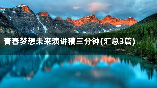 青春梦想未来演讲稿三分钟(汇总3篇)