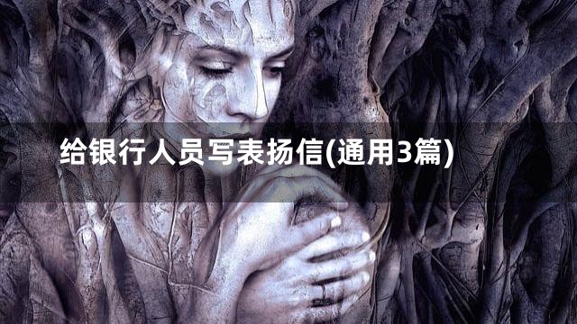 给银行人员写表扬信(通用3篇)
