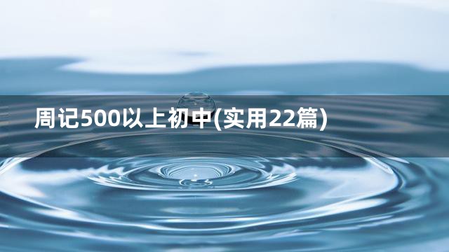 周记500以上初中(实用22篇)