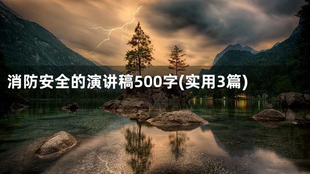 消防安全的演讲稿500字(实用3篇)