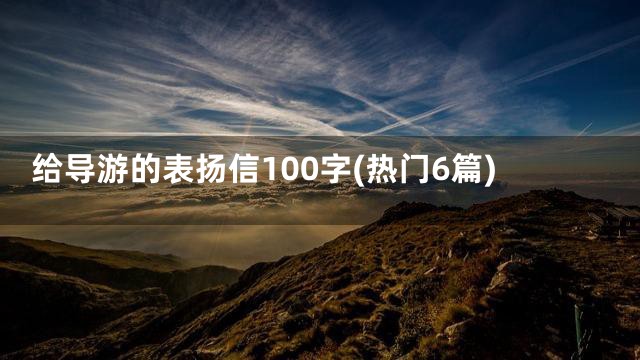 给导游的表扬信100字(热门6篇)